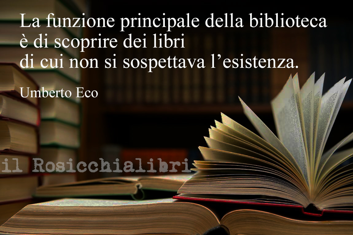 Umberto Eco - La funzione principale della biblioteca è di scoprire dei  libri di cui non si